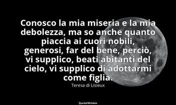 Conosco la mia miseria e la mia debolezza, ma so anche quanto piaccia ai cuori n — Teresa di Lisieux