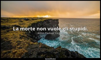 La morte non vuole gli stupidi. — Anton Pavlovič Čechov