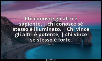 Chi conosce gli altri è sapiente, | chi conosce sé stesso è illuminato. | Chi vi — Laozi