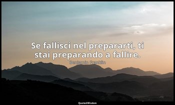 Se fallisci nel prepararti, ti stai preparando a fallire. — Benjamin Franklin