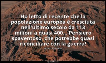 Ho letto di recente che la popolazione europea è cresciuta nell'ultimo secolo da — Albert Einstein