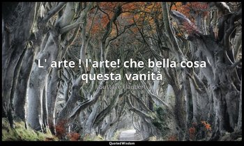 L' arte ! l'arte! che bella cosa questa vanità — Gustave Flaubert