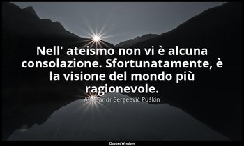 Nell' ateismo non vi è alcuna consolazione. Sfortunatamente, è la visione del mo — Aleksandr Sergeevič Puškin
