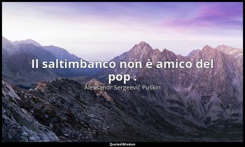 Il saltimbanco non è amico del pop . — Aleksandr Sergeevič Puškin