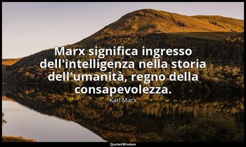Marx significa ingresso dell'intelligenza nella storia dell'umanità, regno della — Karl Marx