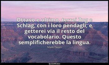 Ottavo e ultimo, terrei Zug e Schlag, con i loro pendagli, e getterei via il res — Mark Twain