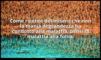 Come ricordo del misero che non la mania di grandezza ha condotto alla malattia, — Friedrich Nietzsche
