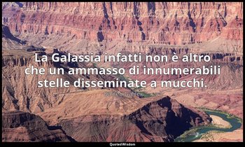 La Galassia infatti non è altro che un ammasso di innumerabili stelle disseminat — Galileo Galilei