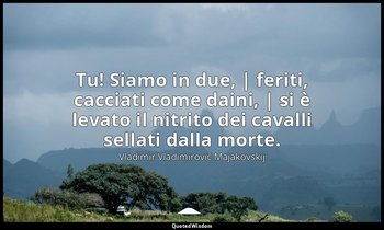 Tu! Siamo in due, | feriti, cacciati come daini, | si è levato il nitrito dei ca — Vladimir Vladimirovič Majakovskij