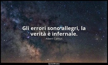 Gli errori sono allegri, la verità è infernale. — Albert Camus
