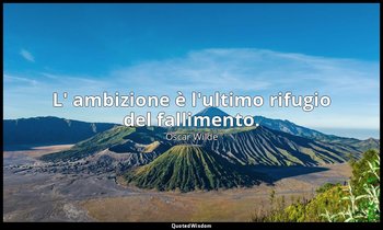 L' ambizione è l'ultimo rifugio del fallimento. — Oscar Wilde