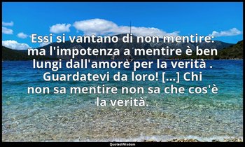 Essi si vantano di non mentire: ma l'impotenza a mentire è ben lungi dall'amore  — Friedrich Nietzsche