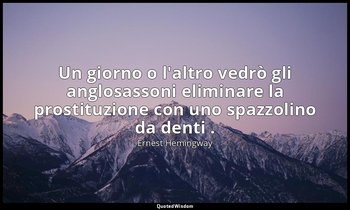 Un giorno o l'altro vedrò gli anglosassoni eliminare la prostituzione con uno sp — Ernest Hemingway