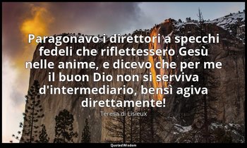 Paragonavo i direttori a specchi fedeli che riflettessero Gesù nelle anime, e di — Teresa di Lisieux