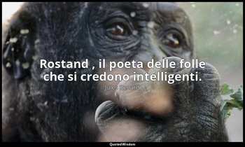 Rostand , il poeta delle folle che si credono intelligenti. (12 luglio 1903; Ver — Jules Renard