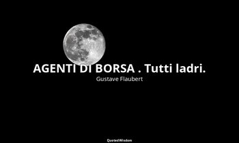 AGENTI DI BORSA . Tutti ladri. — Gustave Flaubert