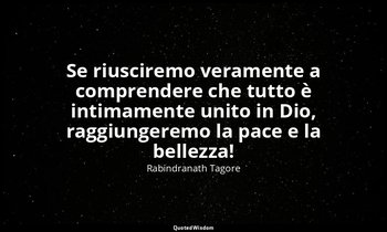 Se riusciremo veramente a comprendere che tutto è intimamente unito in Dio, ragg — Rabindranath Tagore