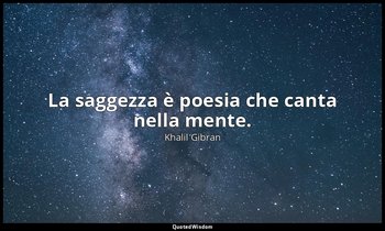 La saggezza è poesia che canta nella mente. — Khalil Gibran