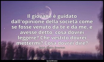 Il giovane è guidato dall'opinione della società come se fosse venuto da te e da — Ralph Waldo Emerson