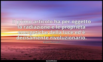 Il primo articolo ha per oggetto la radiazione e le proprietà energetiche della  — Albert Einstein