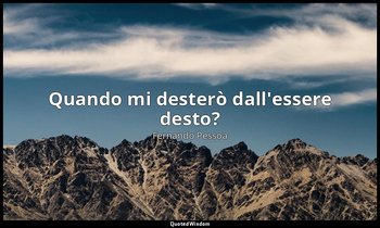 Quando mi desterò dall'essere desto? — Fernando Pessoa