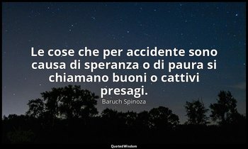 Le cose che per accidente sono causa di speranza o di paura si chiamano buoni o  — Baruch Spinoza