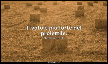 Il voto è più forte del proiettile. — Abraham Lincoln