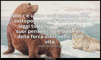 Non c'è uomo così dabbene che, sottoponendo all'esame delle leggi tutte le sue a — Michel de Montaigne