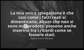 La mia unica spiegazione è che così come i fatti reali si dimenticano, alcuni ch — Gabriel García Márquez