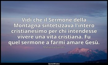 Vidi che il Sermone della Montagna sintetizzava l'intero cristianesimo per chi i — Mahatma Gandhi