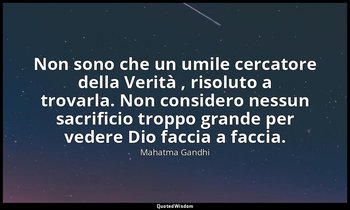 Non sono che un umile cercatore della Verità , risoluto a trovarla. Non consider — Mahatma Gandhi