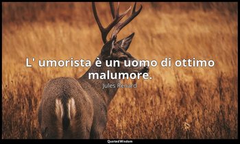 L' umorista è un uomo di ottimo malumore. (4 novembre 1898; Vergani, p. 149) — Jules Renard