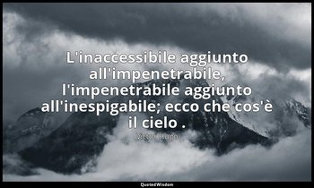 L'inaccessibile aggiunto all'impenetrabile, l'impenetrabile aggiunto all'inespig — Victor Hugo