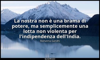 La nostra non è una brama di potere, ma semplicemente una lotta non violenta per — Mahatma Gandhi