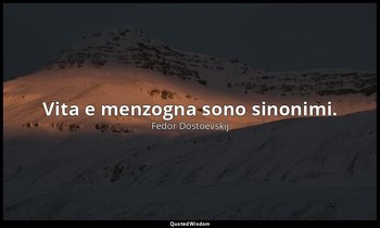 Vita e menzogna sono sinonimi. — Fëdor Dostoevskij