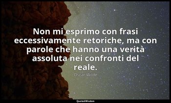 Non mi esprimo con frasi eccessivamente retoriche, ma con parole che hanno una v — Oscar Wilde