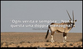 "Ogni verità è semplice". Non è questa una doppia menzogna? — Friedrich Nietzsche