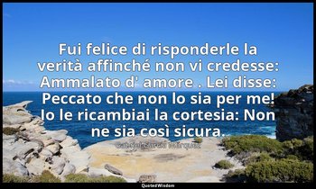 Fui felice di risponderle la verità affinché non vi credesse: Ammalato d' amore  — Gabriel García Márquez