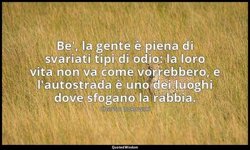 Be', la gente è piena di svariati tipi di odio: la loro vita non va come vorrebb — Charles Bukowski
