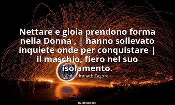 Nettare e gioia prendono forma nella Donna , | hanno sollevato inquiete onde per — Rabindranath Tagore