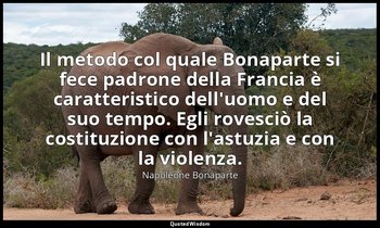Il metodo col quale Bonaparte si fece padrone della Francia è caratteristico del — Napoleone Bonaparte