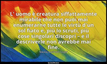L' uomo è creatura siffattamente mirabile che non puoi mai enumerarne tutte le v — Nikolaj Vasil'evič Gogol'