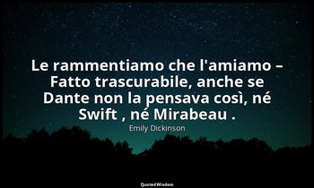 Le rammentiamo che l'amiamo – Fatto trascurabile, anche se Dante non la pensava  — Emily Dickinson