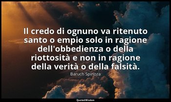 Il credo di ognuno va ritenuto santo o empio solo in ragione dell'obbedienza o d — Baruch Spinoza