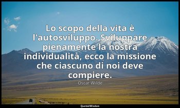 Lo scopo della vita è l'autosviluppo. Sviluppare pienamente la nostra individual — Oscar Wilde