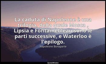 La caduta di Napoleone è una trilogia, della quale Mosca , Lipsia e Fontaineblea — Napoleone Bonaparte
