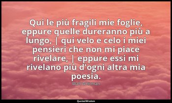 Qui le più fragili mie foglie, eppure quelle dureranno più a lungo, | qui velo e — Walt Whitman