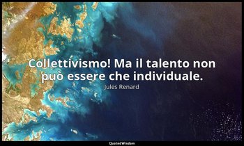 Collettivismo! Ma il talento non può essere che individuale. (4 febbraio 1908; V — Jules Renard