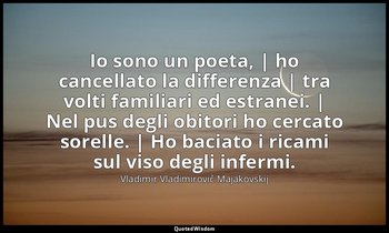 Io sono un poeta, | ho cancellato la differenza | tra volti familiari ed estrane — Vladimir Vladimirovič Majakovskij