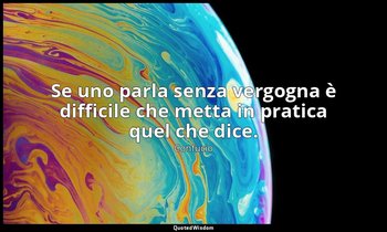 Se uno parla senza vergogna è difficile che metta in pratica quel che dice. (14, — Confucio